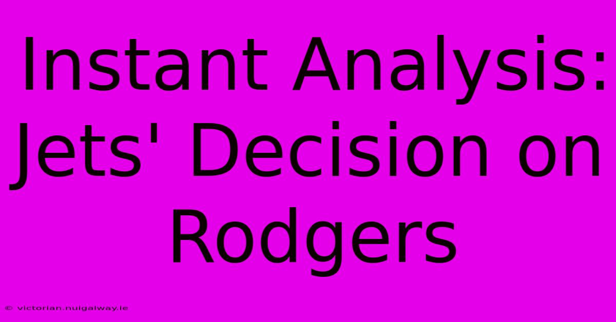 Instant Analysis: Jets' Decision On Rodgers