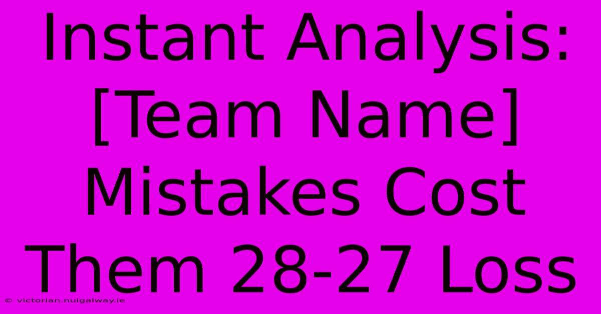 Instant Analysis: [Team Name] Mistakes Cost Them 28-27 Loss