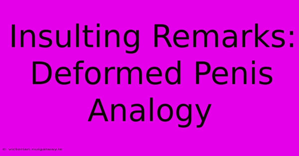 Insulting Remarks: Deformed Penis Analogy