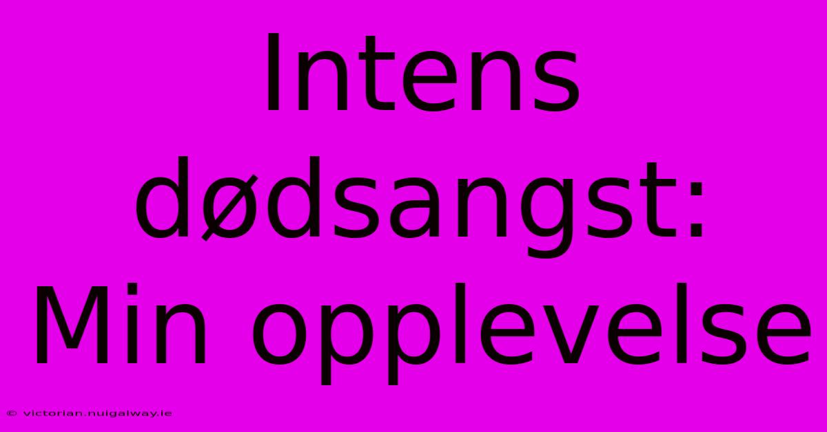 Intens Dødsangst: Min Opplevelse