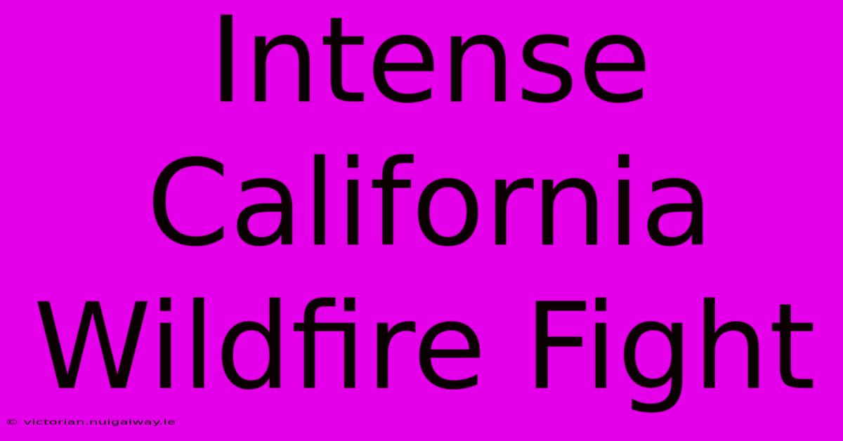 Intense California Wildfire Fight