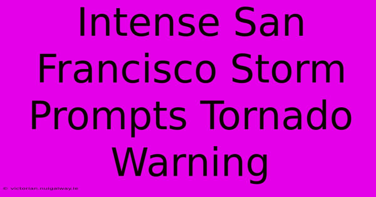 Intense San Francisco Storm Prompts Tornado Warning