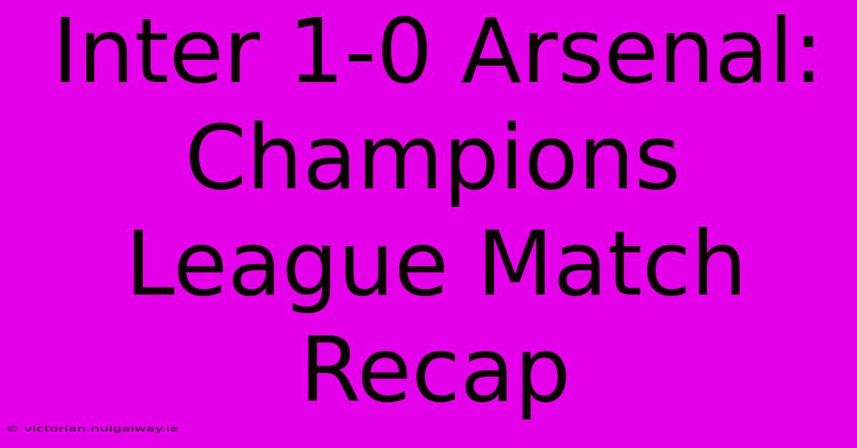 Inter 1-0 Arsenal: Champions League Match Recap