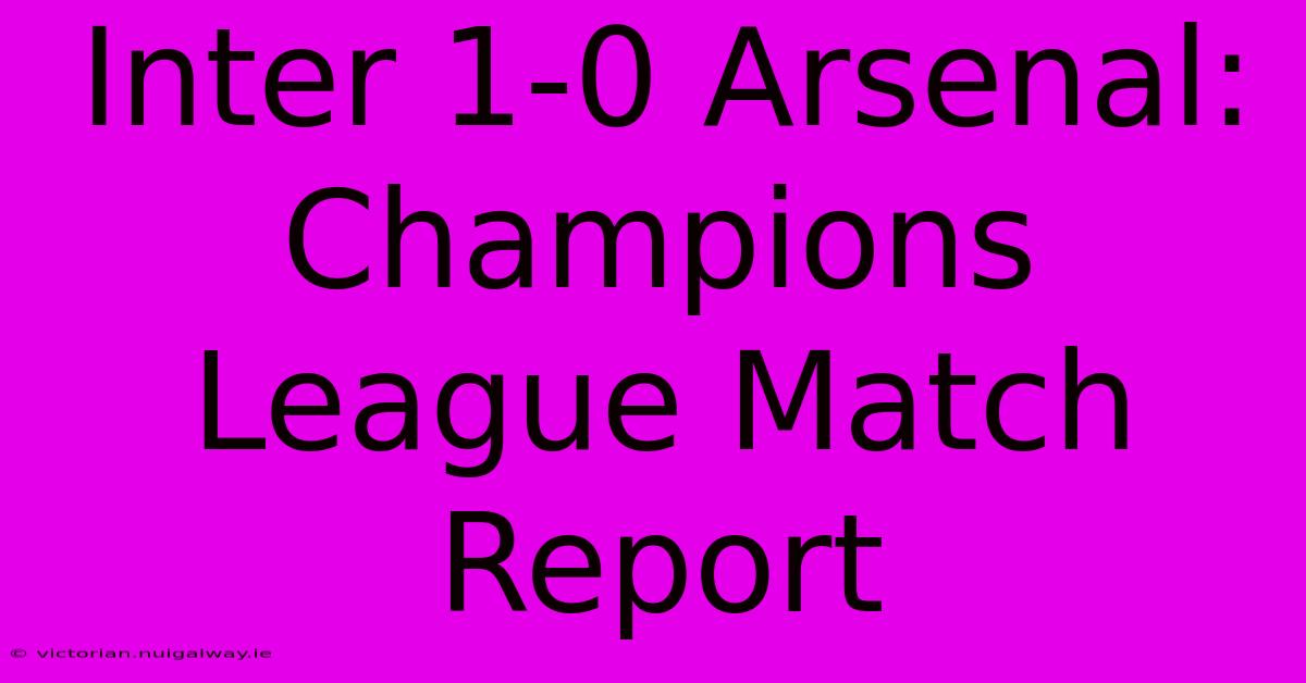 Inter 1-0 Arsenal: Champions League Match Report 