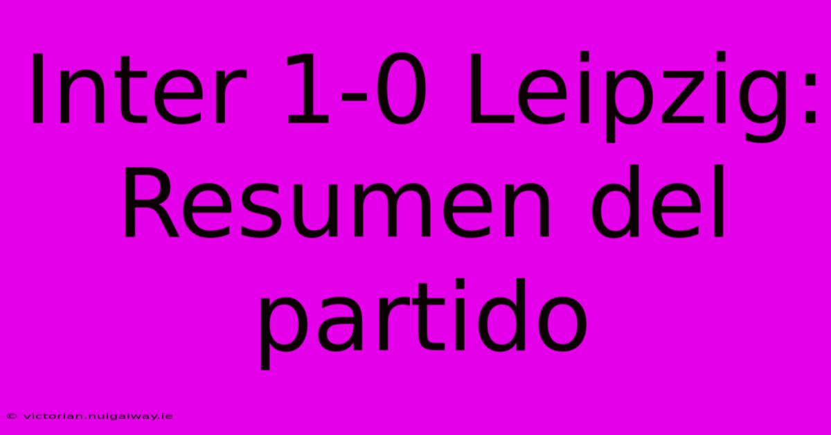 Inter 1-0 Leipzig: Resumen Del Partido