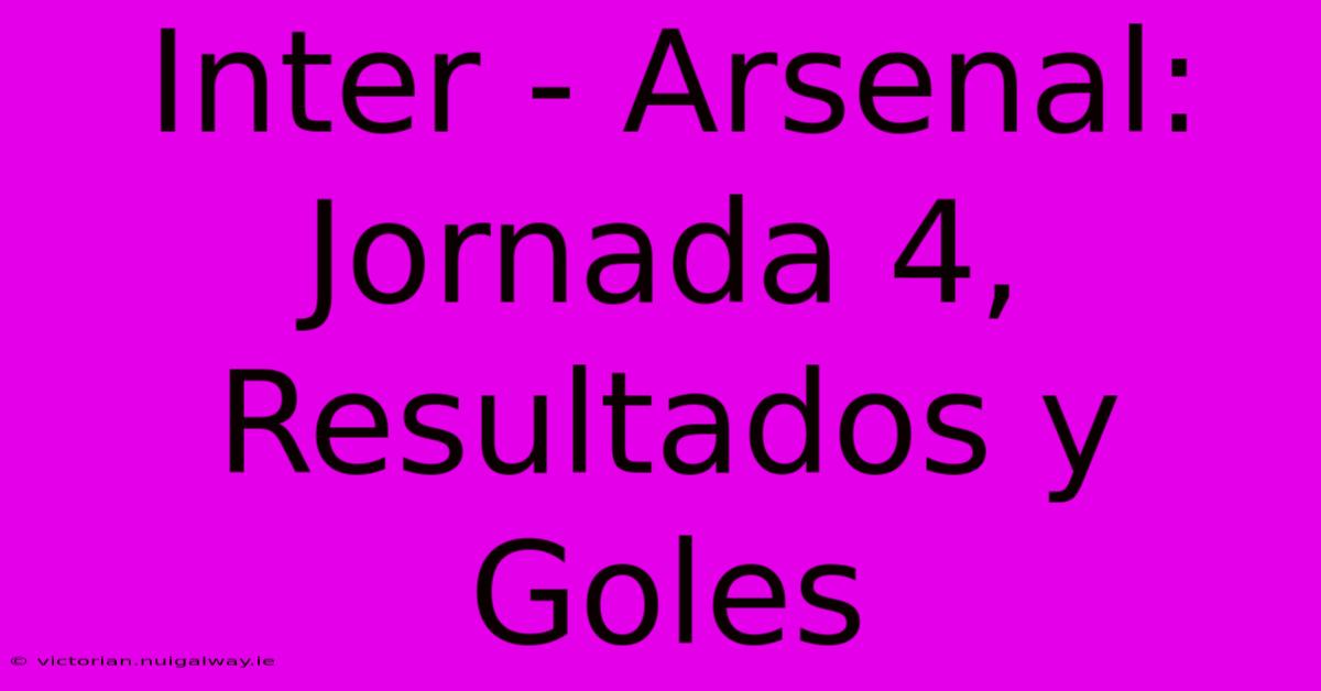 Inter - Arsenal: Jornada 4, Resultados Y Goles 