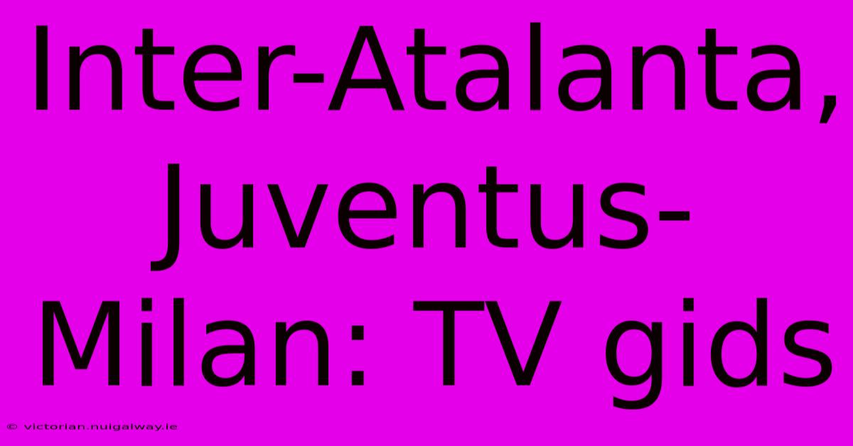 Inter-Atalanta, Juventus-Milan: TV Gids