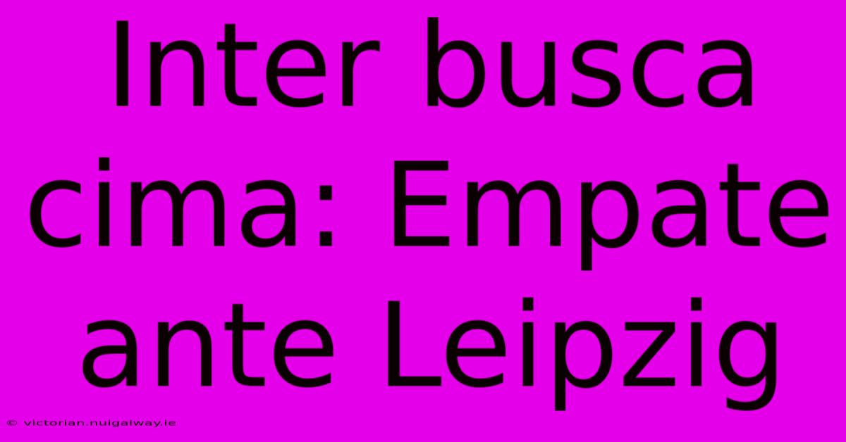 Inter Busca Cima: Empate Ante Leipzig