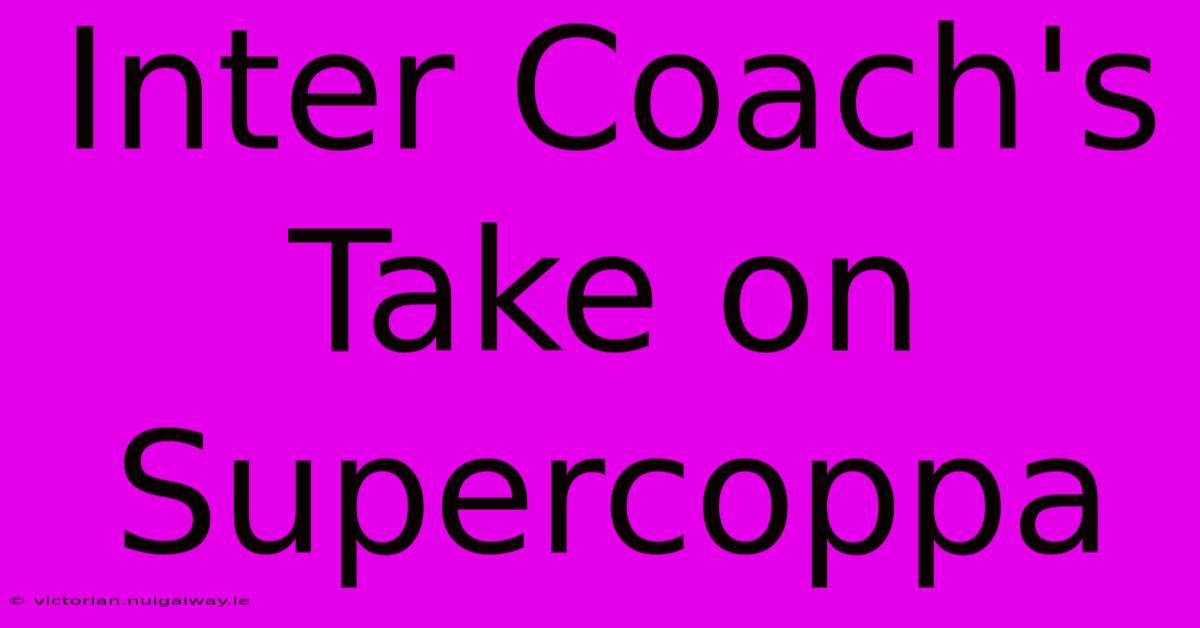 Inter Coach's Take On Supercoppa