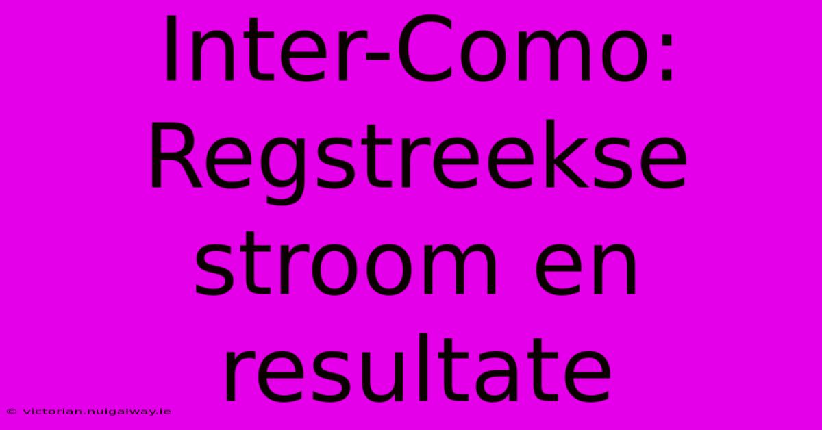 Inter-Como: Regstreekse Stroom En Resultate