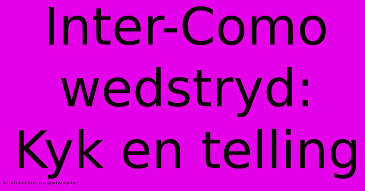 Inter-Como Wedstryd: Kyk En Telling