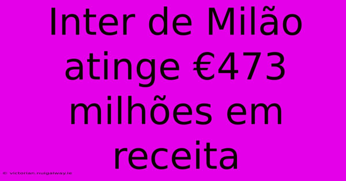 Inter De Milão Atinge €473 Milhões Em Receita