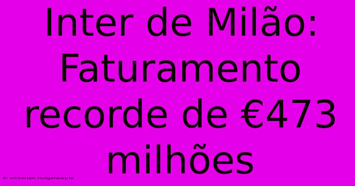 Inter De Milão: Faturamento Recorde De €473 Milhões