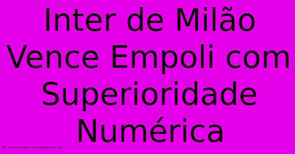 Inter De Milão Vence Empoli Com Superioridade Numérica