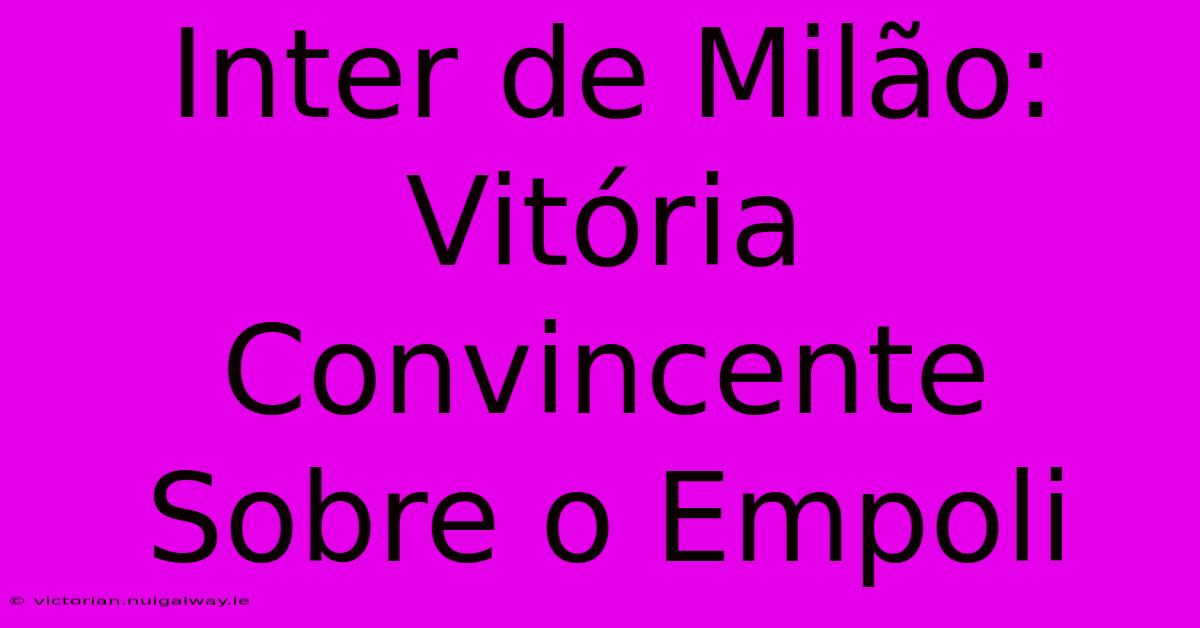 Inter De Milão: Vitória Convincente Sobre O Empoli 