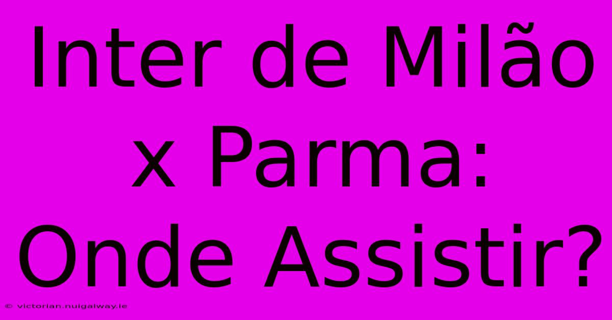 Inter De Milão X Parma: Onde Assistir?