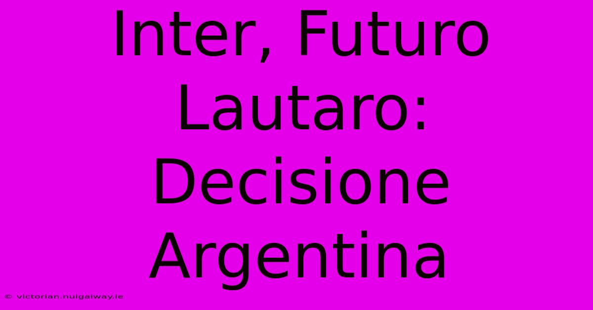 Inter, Futuro Lautaro: Decisione Argentina