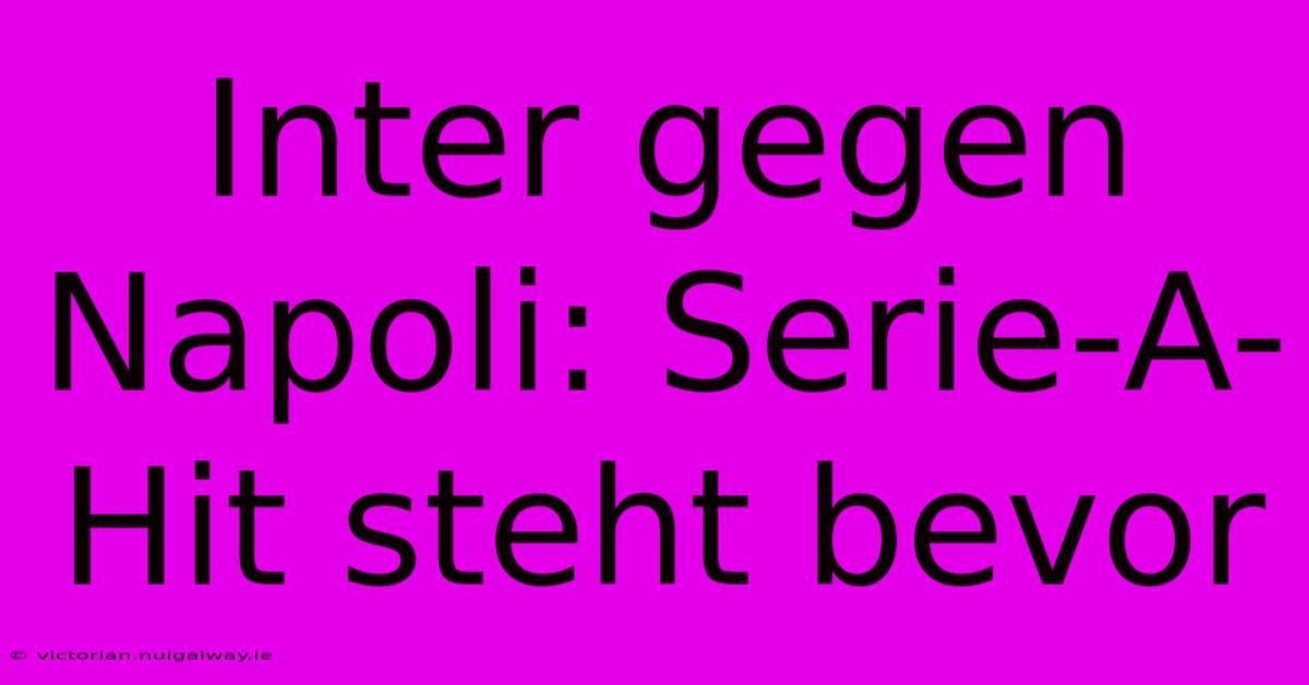 Inter Gegen Napoli: Serie-A-Hit Steht Bevor