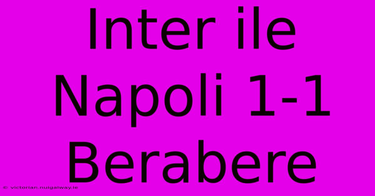 Inter Ile Napoli 1-1 Berabere