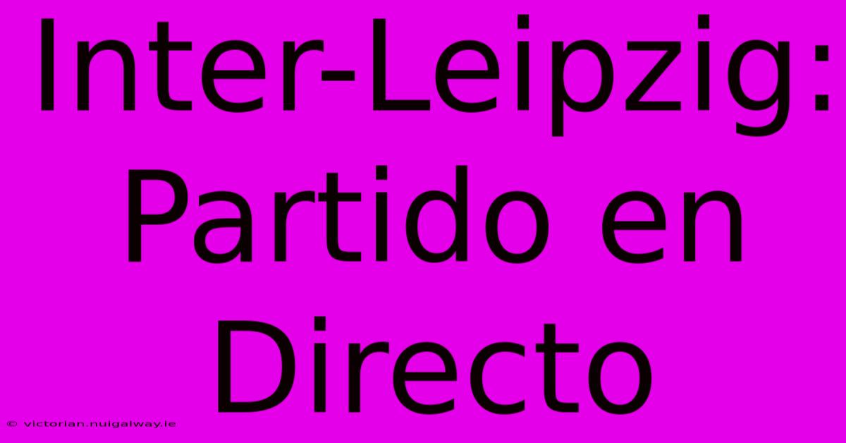Inter-Leipzig: Partido En Directo