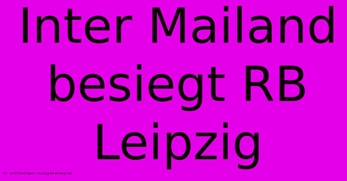 Inter Mailand Besiegt RB Leipzig