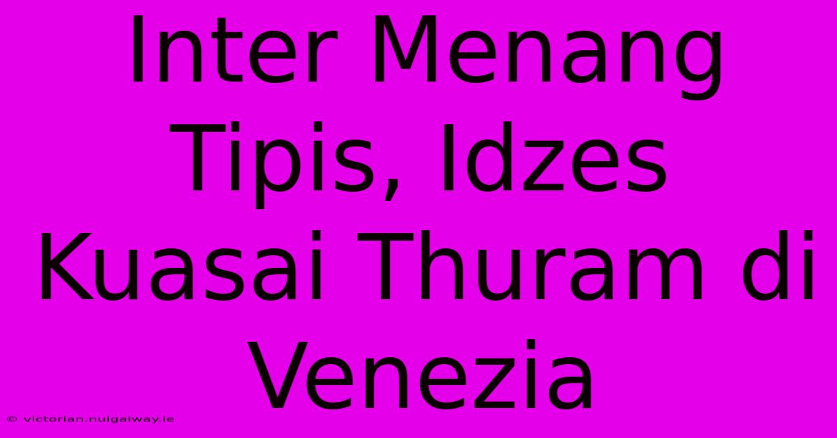 Inter Menang Tipis, Idzes Kuasai Thuram Di Venezia