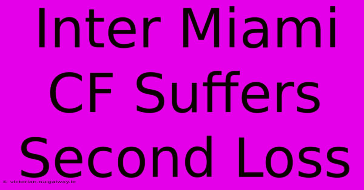 Inter Miami CF Suffers Second Loss 