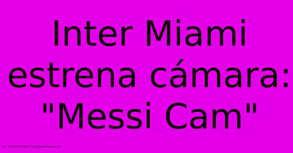 Inter Miami Estrena Cámara: 