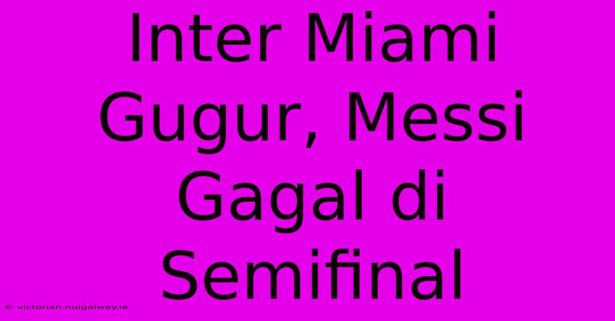 Inter Miami Gugur, Messi Gagal Di Semifinal 