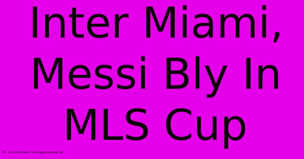 Inter Miami, Messi Bly In MLS Cup