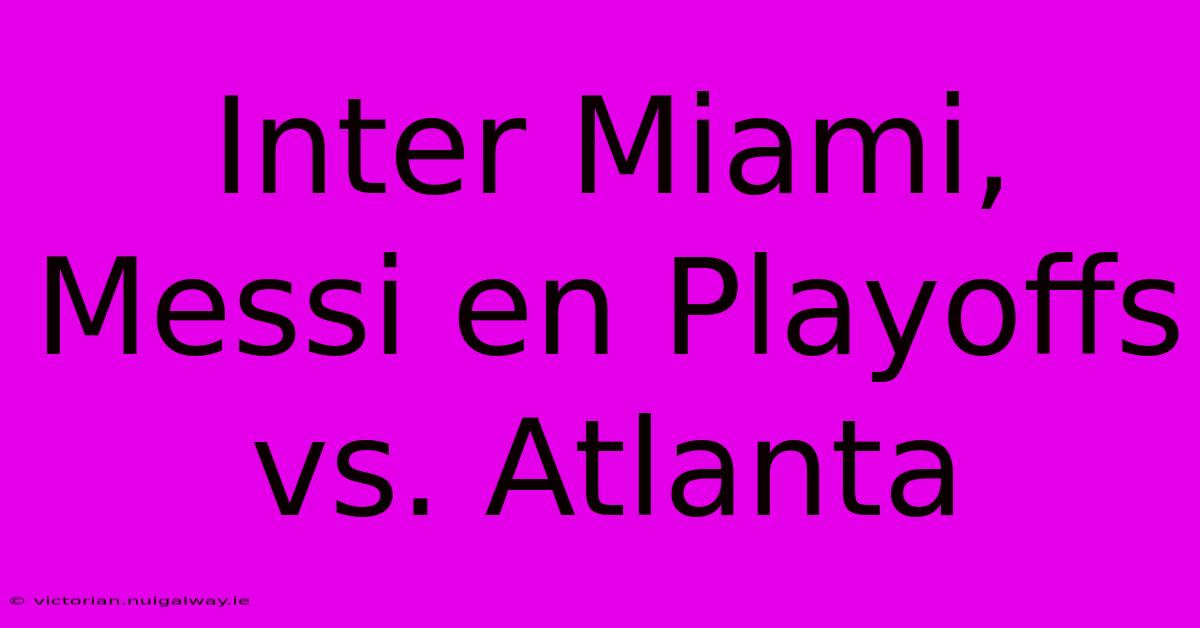 Inter Miami, Messi En Playoffs Vs. Atlanta