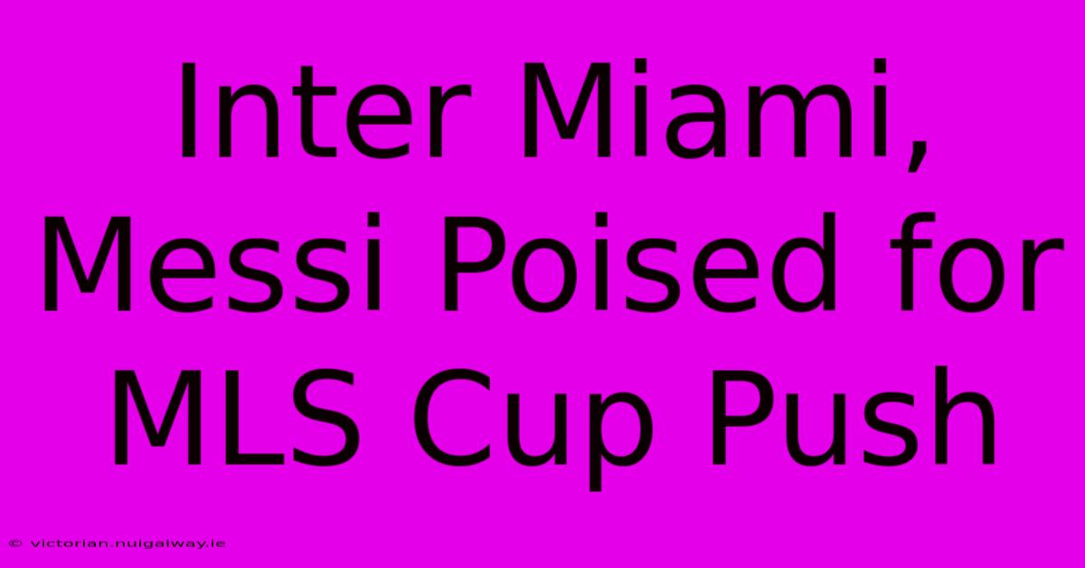 Inter Miami, Messi Poised For MLS Cup Push