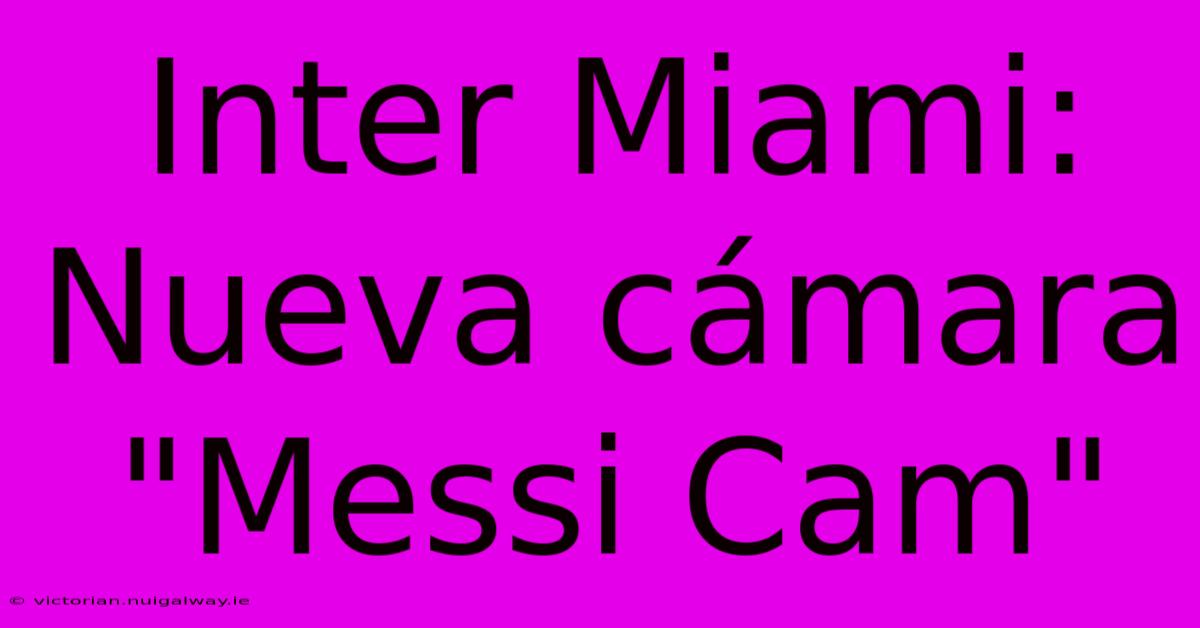 Inter Miami: Nueva Cámara 