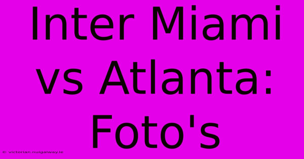 Inter Miami Vs Atlanta: Foto's