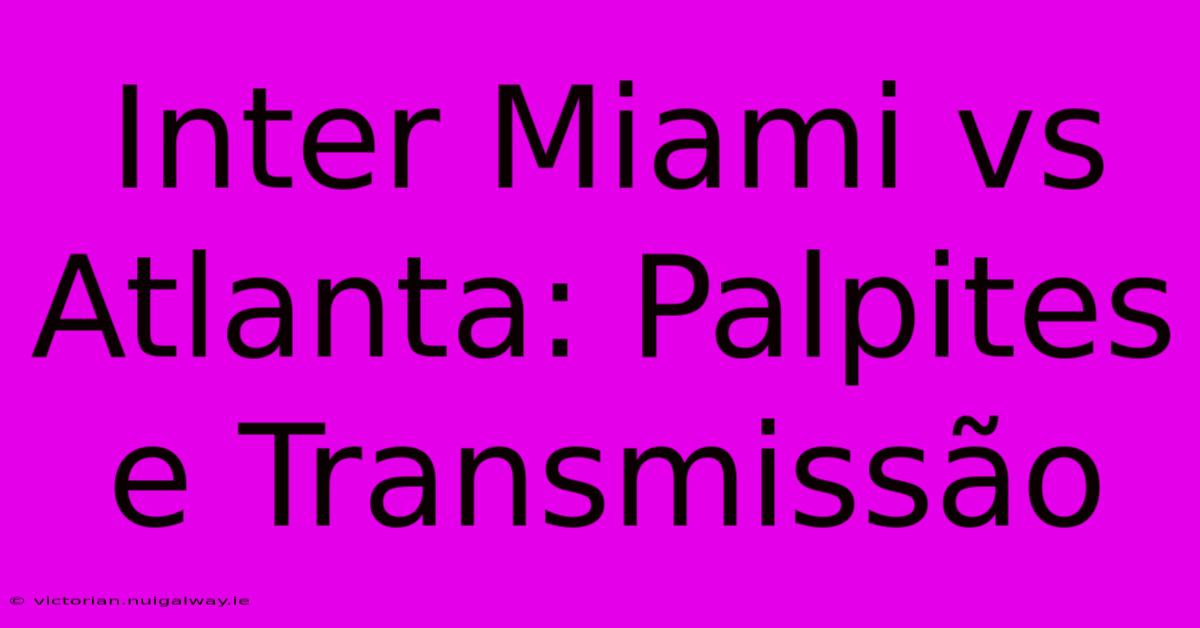 Inter Miami Vs Atlanta: Palpites E Transmissão