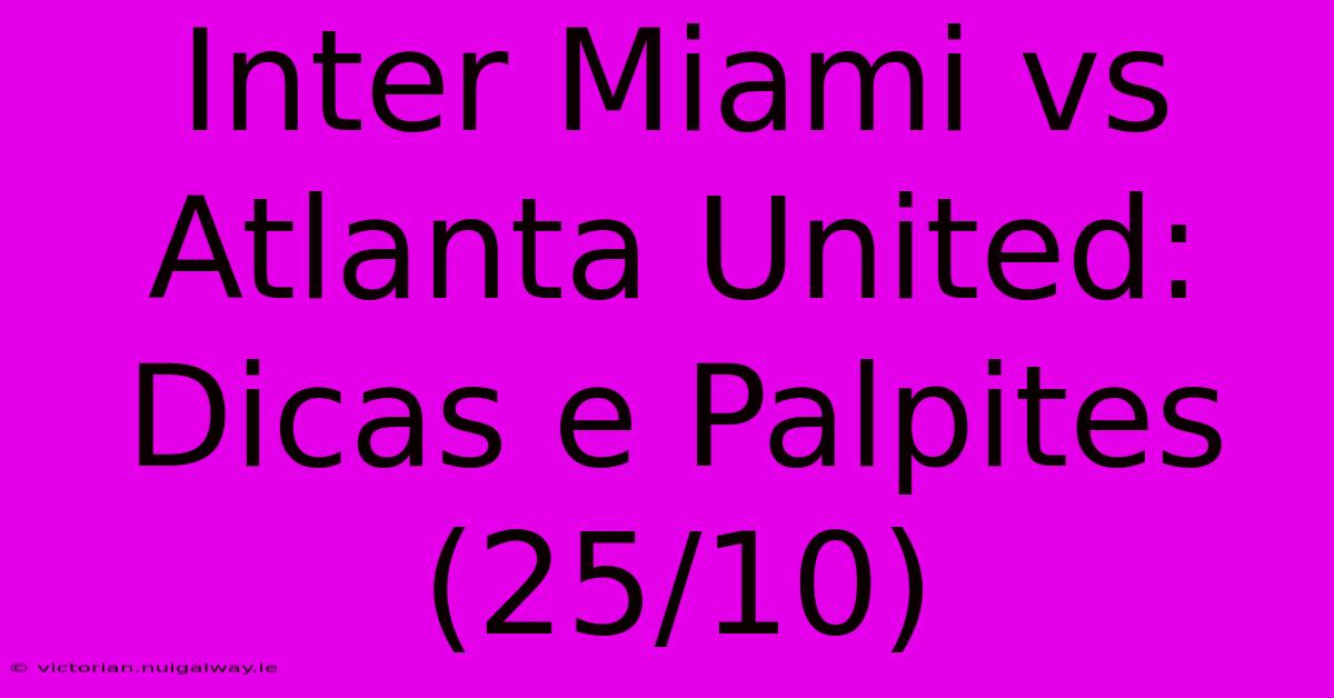 Inter Miami Vs Atlanta United: Dicas E Palpites (25/10)