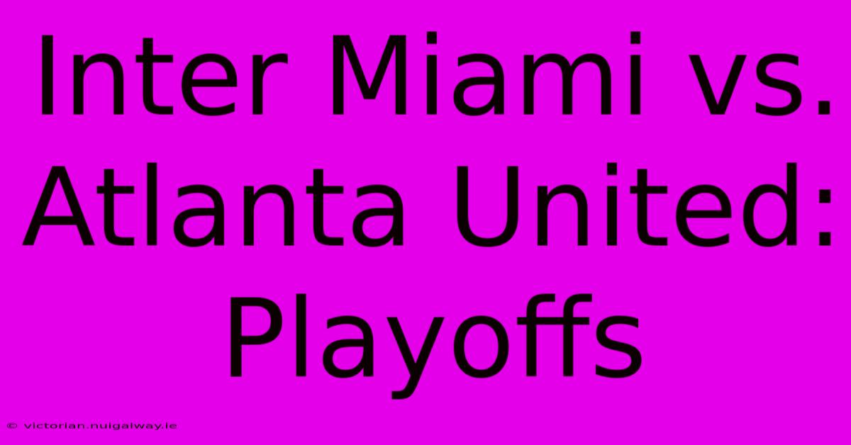 Inter Miami Vs. Atlanta United: Playoffs