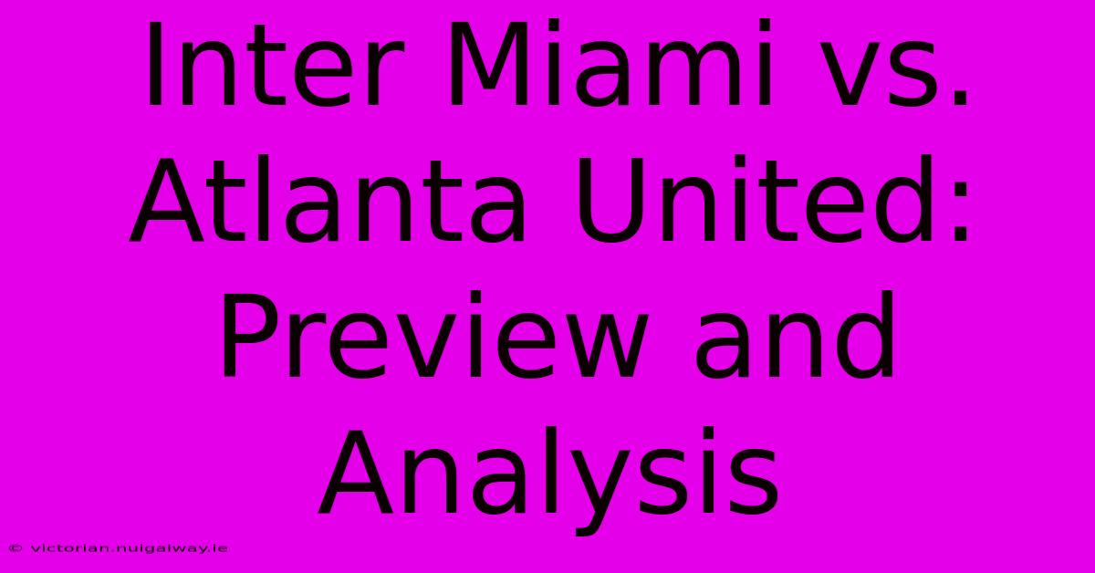 Inter Miami Vs. Atlanta United: Preview And Analysis 