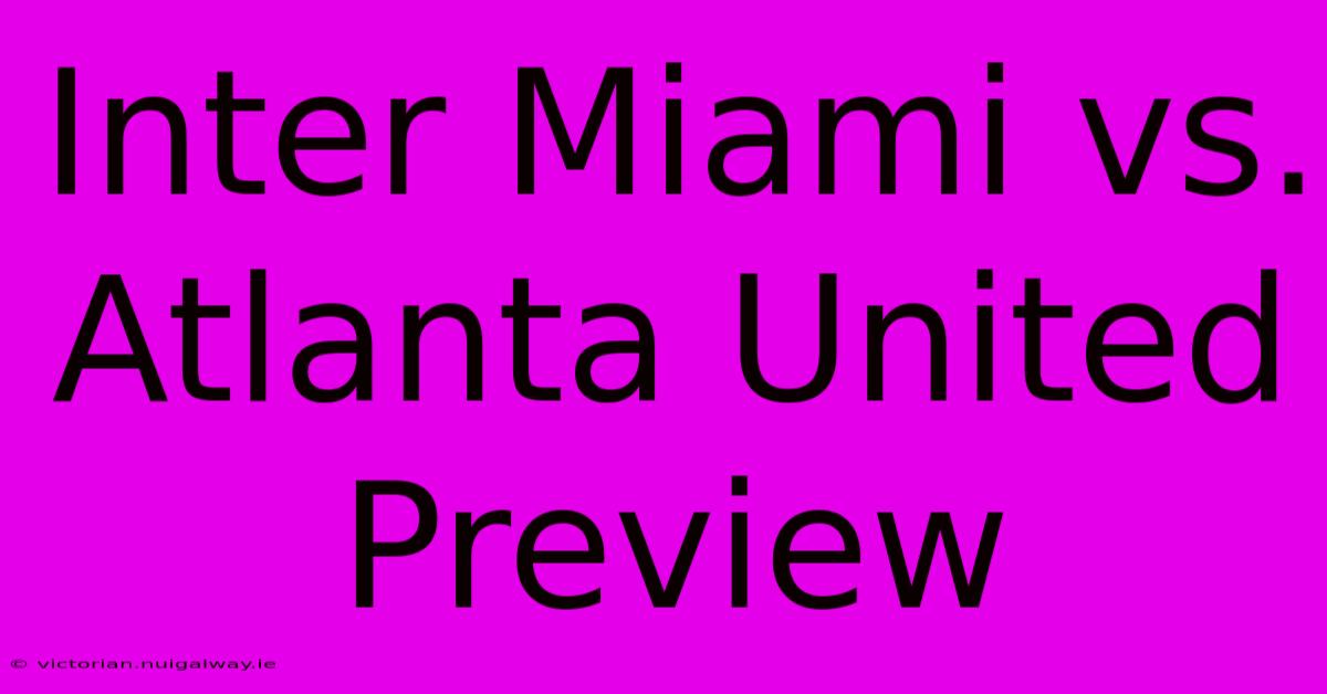 Inter Miami Vs. Atlanta United Preview