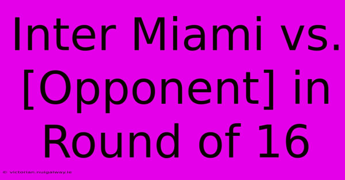 Inter Miami Vs. [Opponent] In Round Of 16