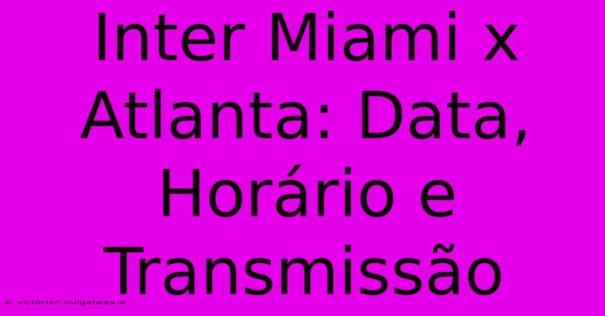 Inter Miami X Atlanta: Data, Horário E Transmissão