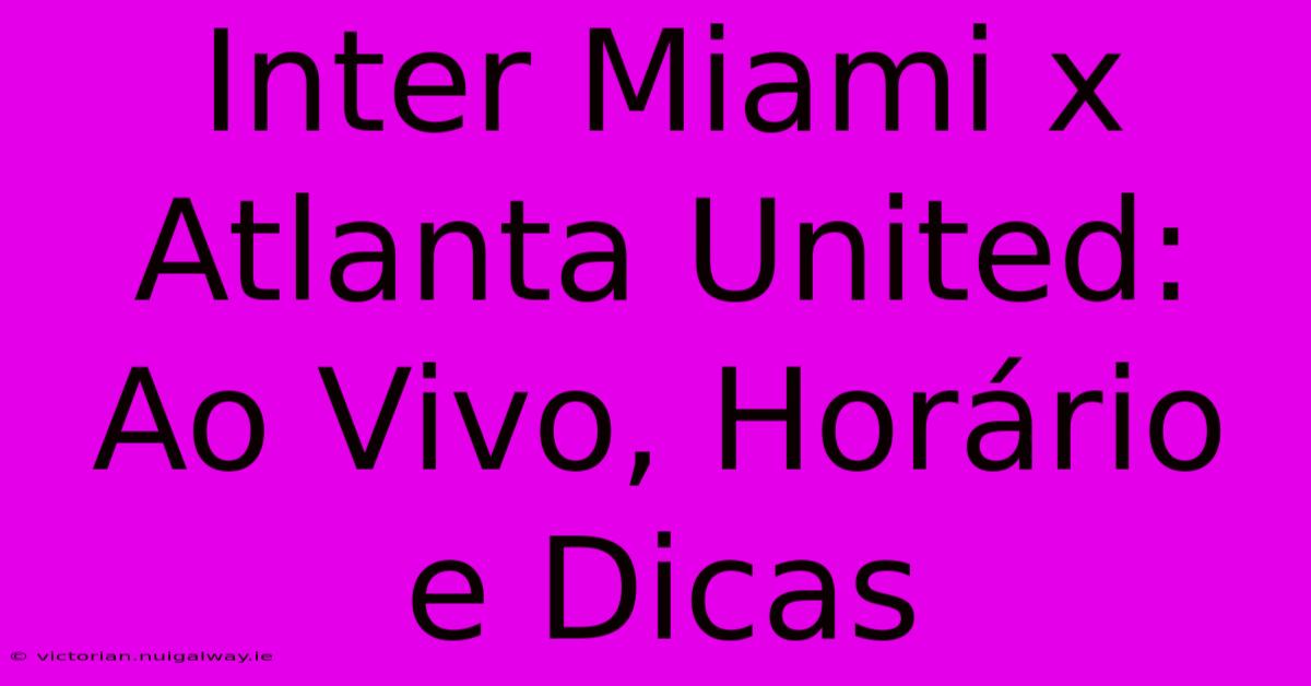 Inter Miami X Atlanta United: Ao Vivo, Horário E Dicas