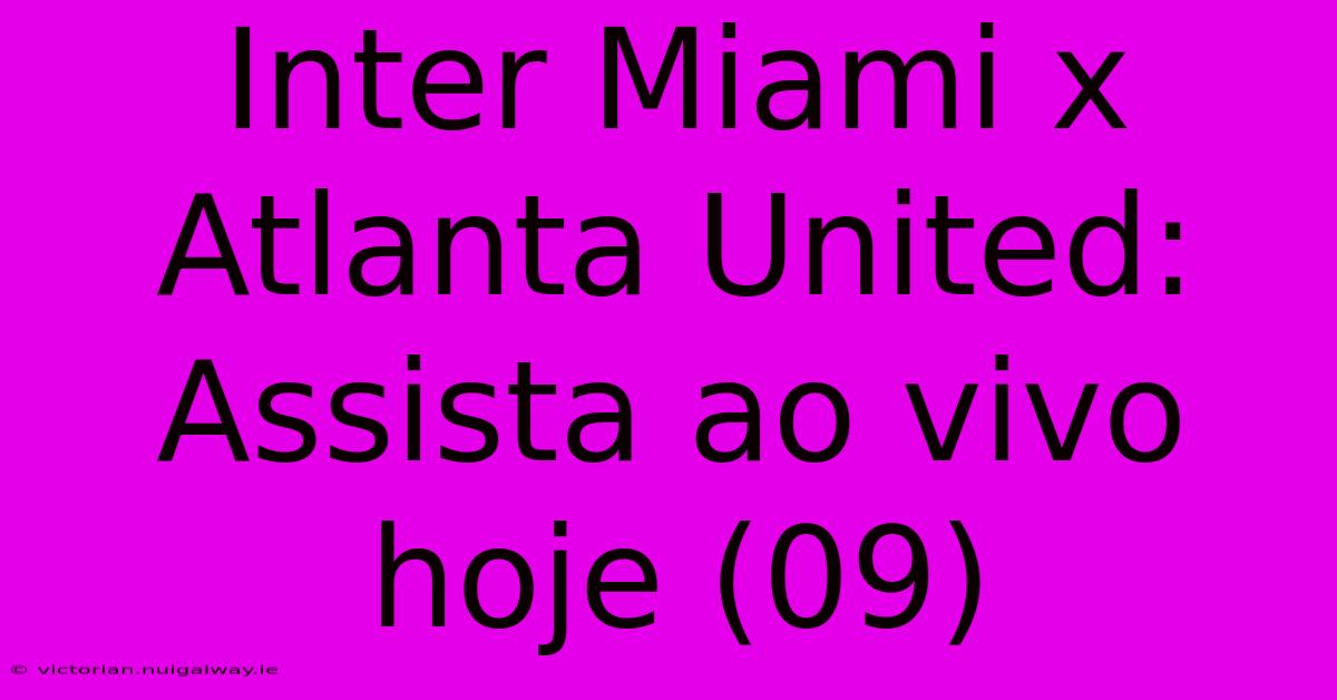 Inter Miami X Atlanta United: Assista Ao Vivo Hoje (09)