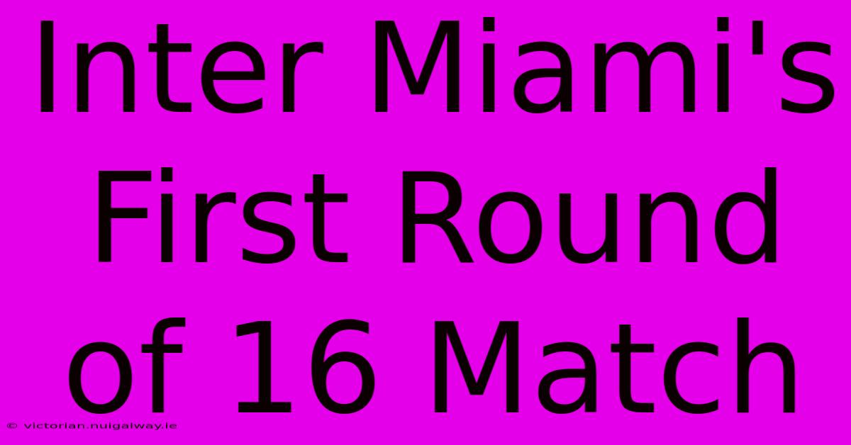 Inter Miami's First Round Of 16 Match