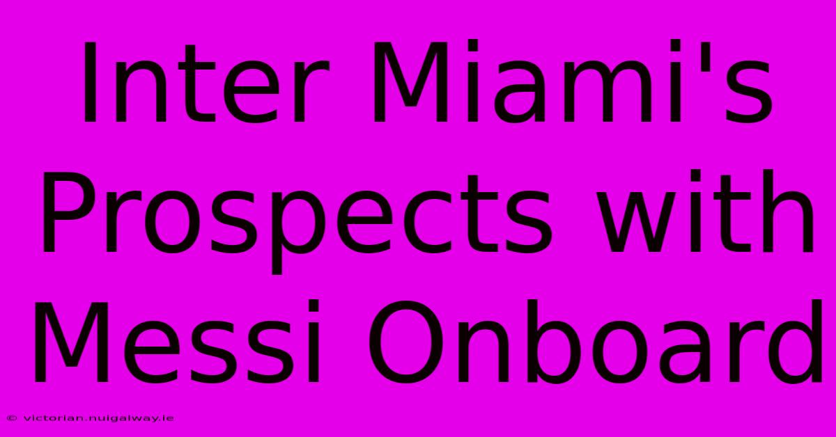 Inter Miami's Prospects With Messi Onboard 