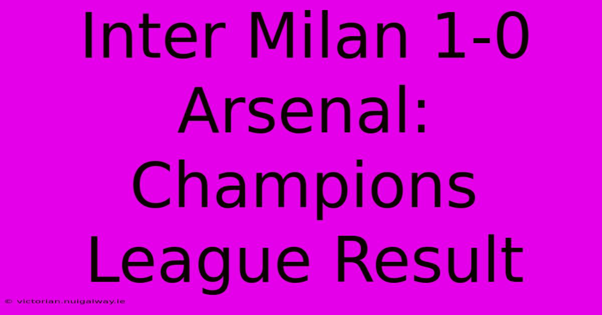 Inter Milan 1-0 Arsenal: Champions League Result