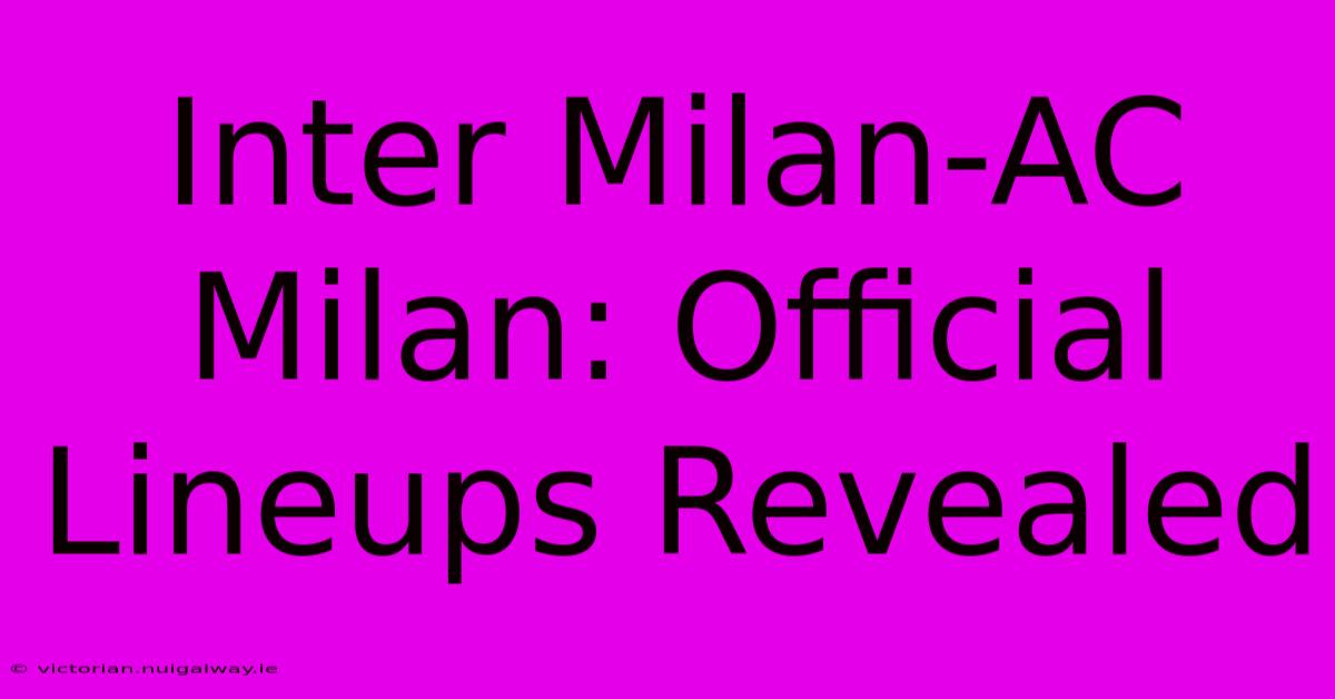 Inter Milan-AC Milan: Official Lineups Revealed