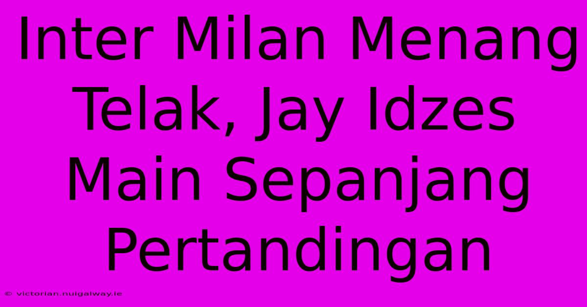 Inter Milan Menang Telak, Jay Idzes Main Sepanjang Pertandingan