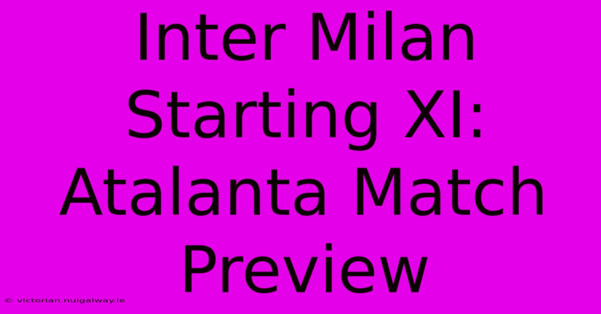 Inter Milan Starting XI: Atalanta Match Preview