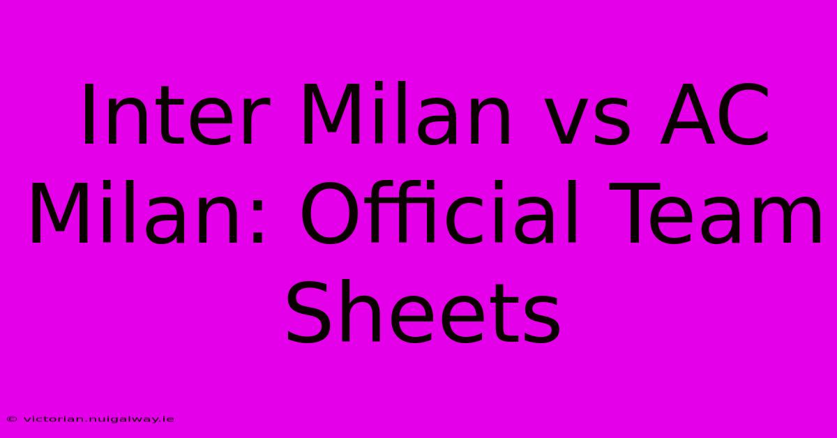 Inter Milan Vs AC Milan: Official Team Sheets